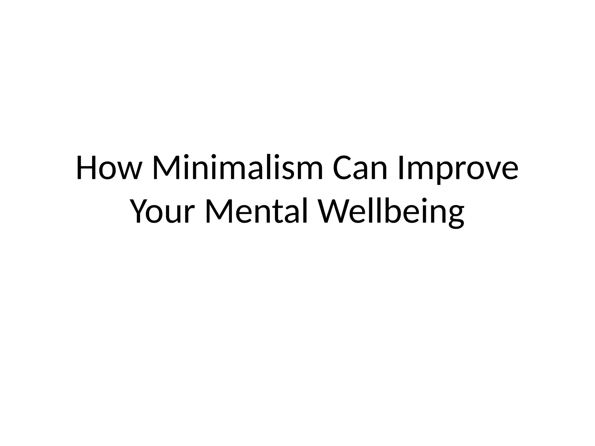 How Minimalism Can Improve Your Mental Wellbeing | PPTX