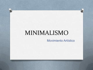 MINIMALISMO
     Movimiento Artístico
 