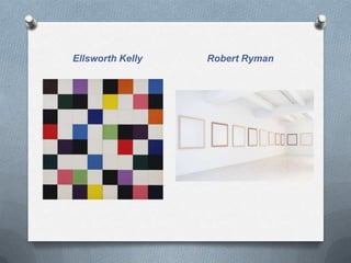 Ellsworth Kelly   Robert Ryman
 