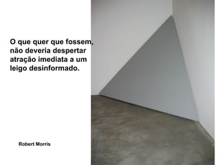 O que quer que fossem,
não deveria despertar
atração imediata a um
leigo desinformado.




  Robert Morris
 
