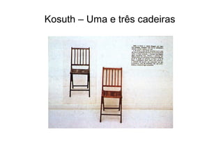 Kosuth – Uma e três cadeiras
 