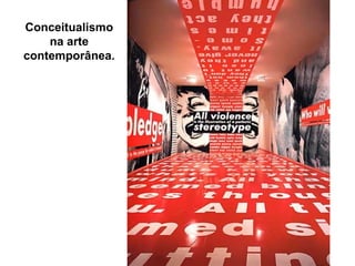 Conceitualismo
    na arte
contemporânea.
 