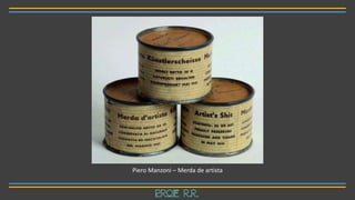 Piero Manzoni – Merda de artista
Prof R.R.
 