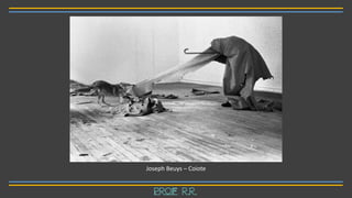 Joseph Beuys – Coiote
Prof R.R.
 