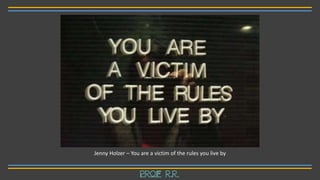Jenny Holzer – You are a victim of the rules you live by
Prof R.R.
 