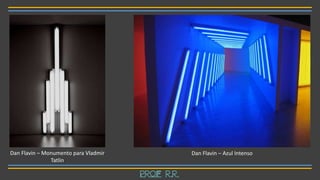Dan Flavin – Azul IntensoDan Flavin – Monumento para Vladmir
Tatlin
Prof R.R.
 