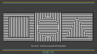 Sol Lewitt – Desenho de parede #370 (detalhe)
Prof R.R.
 