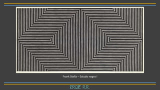 Frank Stella – Estudo negro I
Prof R.R.
 