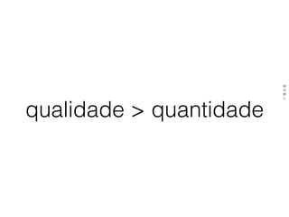 qualidade > quantidade
M
N
M
L
 