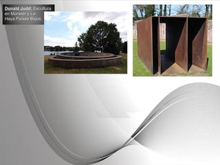 Powerpoint Templates Page 10Powerpoint Templates
Donald Judd:Donald Judd: EsculturaEscultura
en Münster y Laen Münster y La
Haya.Países Bajos.Haya.Países Bajos.
 