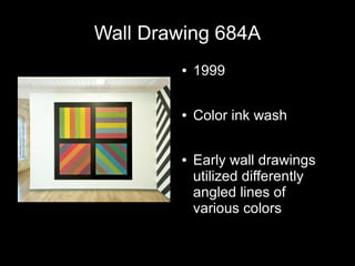 Wall Drawing 684A
● 1999
● Color ink wash
● Early wall drawings
utilized differently
angled lines of
various colors
 