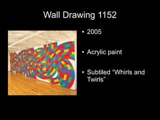 Wall Drawing 1152
● 2005
● Acrylic paint
● Subtiled “Whirls and
Twirls”
 