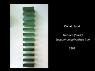 Donald Judd
Untitled (Stack).
Lacquer on galvanized iron.
1967
 