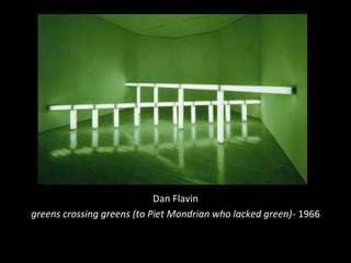 Dan Flavin
greens crossing greens (to Piet Mondrian who lacked green)- 1966
 