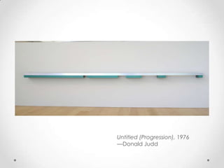 Untitled (Progression), 1976
—Donald Judd
 
