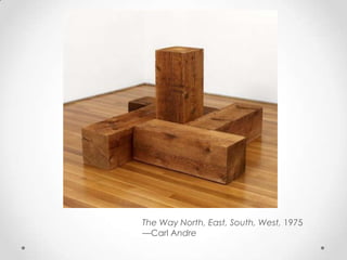 The Way North, East, South, West, 1975
—Carl Andre
 