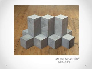Still Blue Range, 1989
—Carl Andre
 