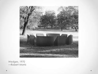 Wedges, 1970
—Robert Morris
 