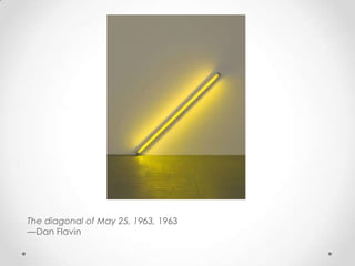 The diagonal of May 25, 1963, 1963
—Dan Flavin
 