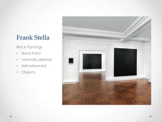 Frank Stella
Black Paintings
•   Black Paint
•   Internally defined
•   Self-referential
•   Objects
 