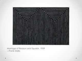 Marriage of Reason and Squalor, 1959
—Frank Stella
 