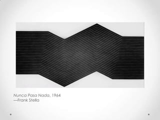 Nunca Pasa Nada, 1964
—Frank Stella
 