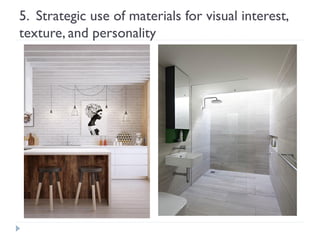 5. Strategic use of materials for visual interest,
texture, and personality
 