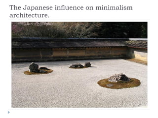 The Japanese influence on minimalism
architecture.
 