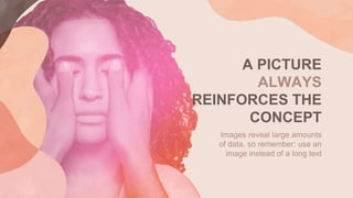 A PICTURE
ALWAYS
REINFORCES THE
CONCEPT
Images reveal large amounts
of data, so remember: use an
image instead of a long text
 