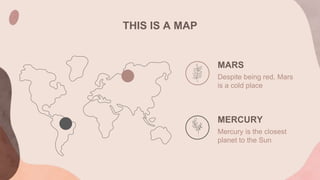 THIS IS A MAP
MARS
Despite being red, Mars
is a cold place
MERCURY
Mercury is the closest
planet to the Sun
 