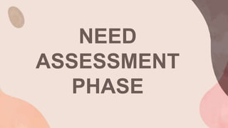 NEED
ASSESSMENT
PHASE
 