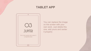 TABLET APP
You can replace the image
on the screen with your
own work. Just delete this
one, add yours and center
it properly
 