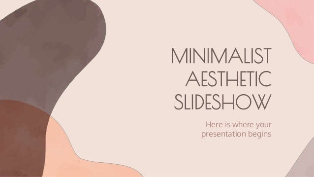 MINIMALIST
AESTHETIC
SLIDESHOW
Here is where your
presentation begins
 