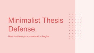 Minimalist Thesis
Defense.
Here is where your presentation begins
 