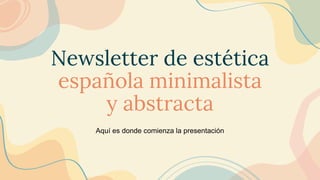 Newsletter de estética
española minimalista
y abstracta
Aquí es donde comienza la presentación
 