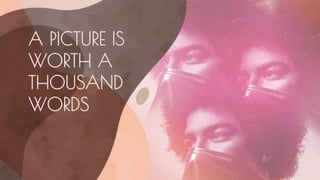 A PICTURE IS
WORTH A
THOUSAND
WORDS
 