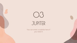 JUPITER
03
You can enter a subtitle here if
you need it
 