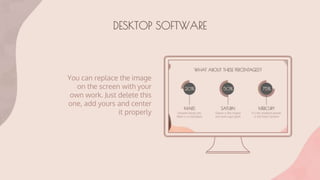 DESKTOP SOFTWARE
You can replace the image
on the screen with your
own work. Just delete this
one, add yours and center
it properly
 
