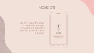 MOBILE WEB
You can replace the image
on the screen with your
own work. Just delete this
one, add yours and center
it properly
 