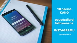 10 načina
KAKO
povećati broj
followera na
INSTAGRAMU
info@pisalica.com
 