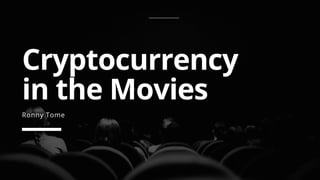 Cryptocurrency
in the Movies
Ronny Tome
 