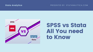SPSS vs Stata
All You need
to Know
Stata Analytica PRESENTED BY: STATANALYTICA.COM
 
