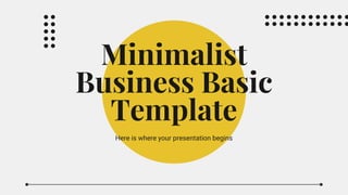 Minimalist
Business Basic
Template
Here is where your presentation begins
 