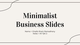 Minimalist
Business Slides
Nama = Ghalib Ilham Ramadhany
Kelas = XII Tjkt 2
 
