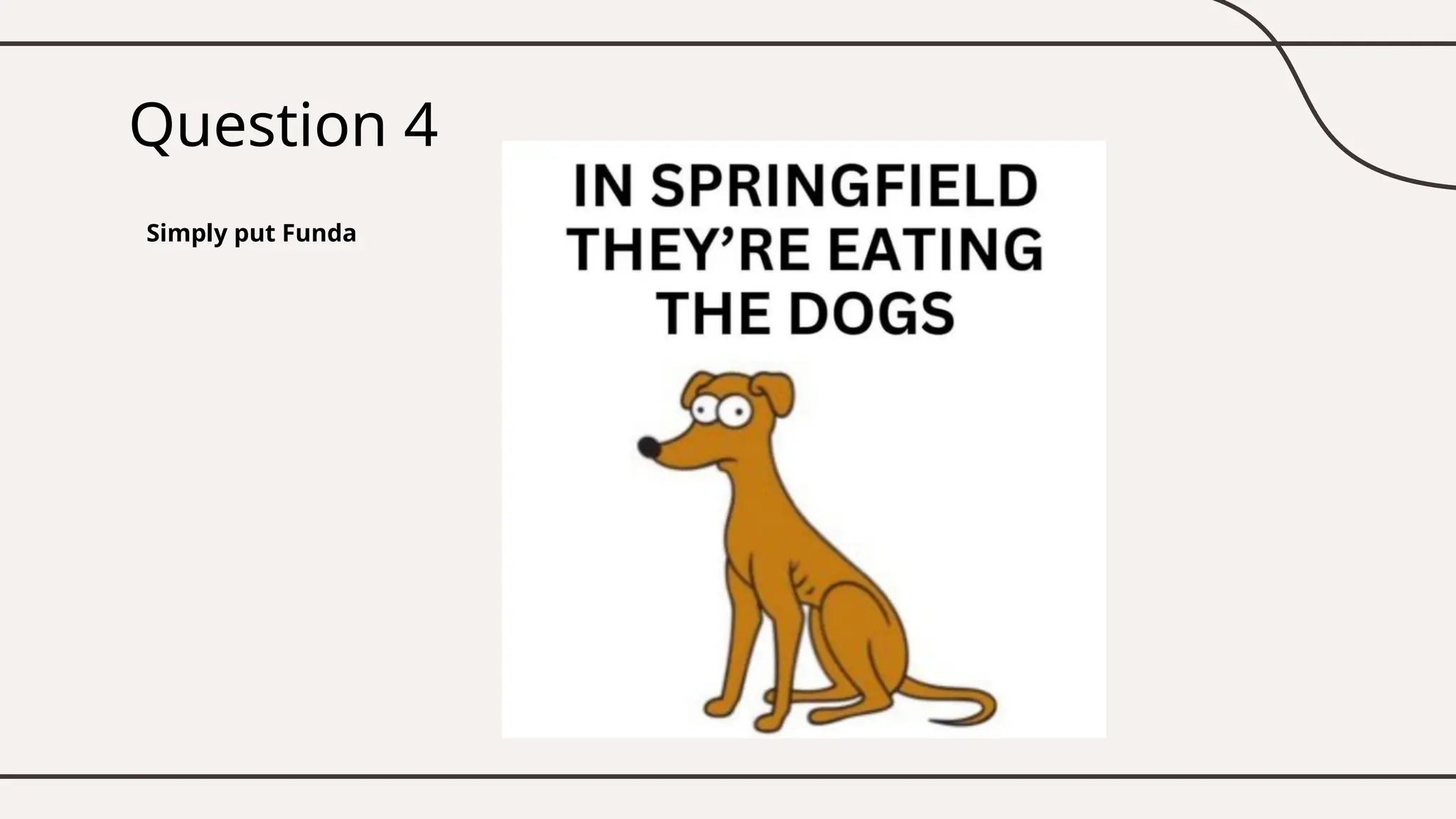 Question 4
Simply put Funda
 