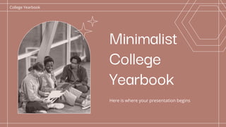 Minimalist
College
Yearbook
Here is where your presentation begins
College Yearbook
 