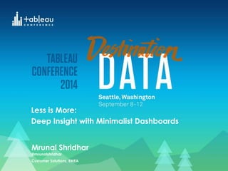 Less is More: 
Deep Insight with Minimalist Dashboards 
Mrunal Shridhar 
@mrunalshridhar 
Customer Solutions, EMEA 
 