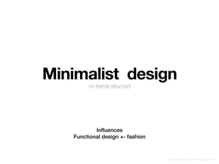 Minimalist design 
Roots! 
Functional design +- fashion! 
by Max Tkachuk for WUD Moscow. Nov‘14 
 
