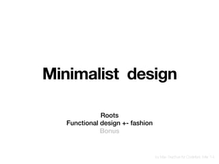 Roots!
Functional design +- fashion!
Bonus!
by Max Tkachuk for Codefest, Mar ‘14
Minimalist design
 