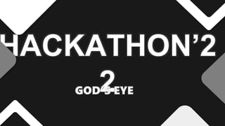 HACKATHON’2
2
GOD’S EYE
 